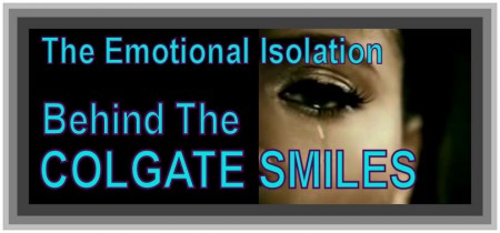 The Emotional Isolation Behind The Colgate Smiles Of Today's Damaged Relationships!