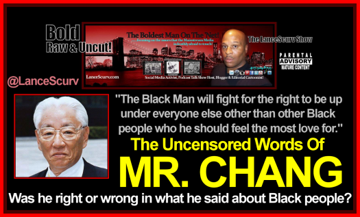 The Uncensored Words Of Mr. Chang: Truth Teller Or Racist?