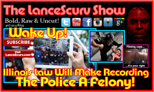 Illinois Law Would Make Recording The Police A Felony! - The LanceScurv Show