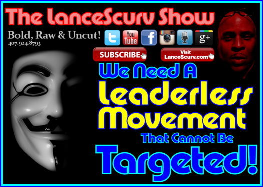 We Need A Leaderless Movement That Cannot Be Targeted! - The LanceScurv Show