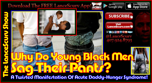 Sagging Pants: A Twisted Manifestation Of Acute Daddy-Hunger Syndrome! - The LanceScurv Show 