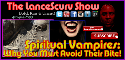 Spiritual Vampires: Why You Must Avoid Their Bite! - The LanceScurv Show