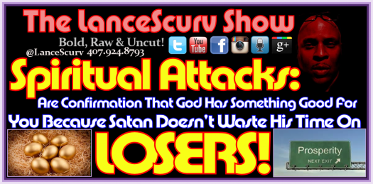 Spiritual Attacks: Understand That Satan Doesn't Waste His Time On Losers! - The LanceScurv Show