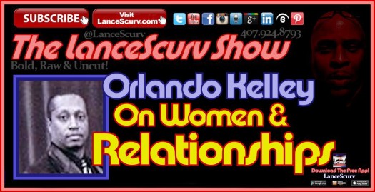 Orlando Kelley On Women & Relationships - The LanceScurv Show