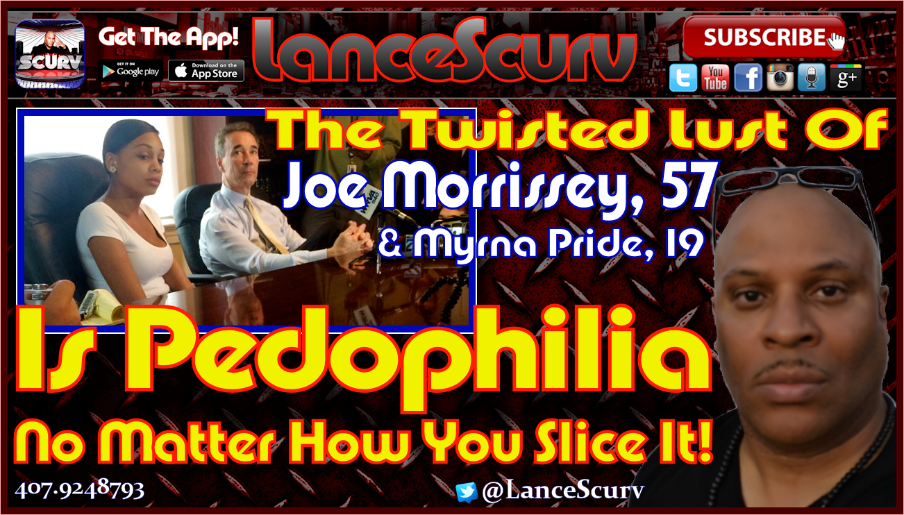 The Twisted Lust Of Joe Morrissey Is Pedophilia No Matter How You Slice it!
