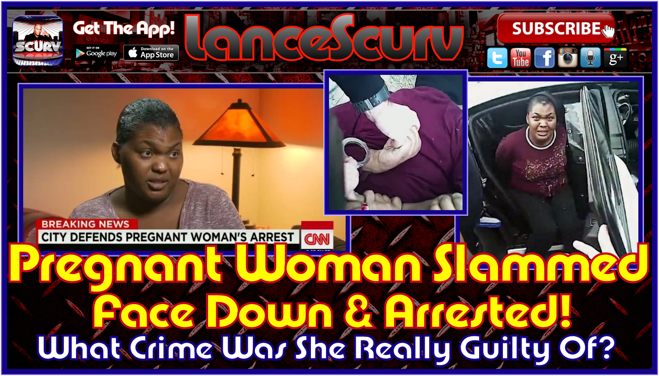 Pregnant Woman Slammed Face Down & Arrested! - The LanceScurv Show
