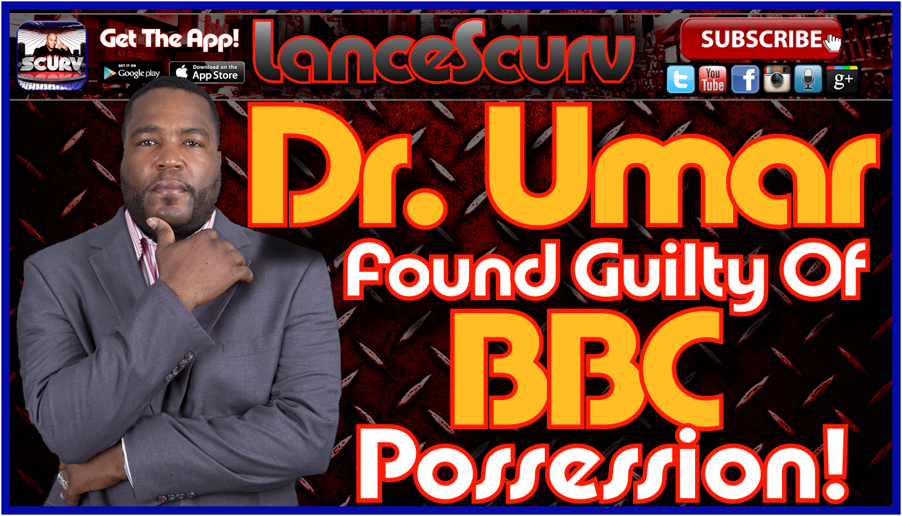 Dr. Umar Found Guilty Of BBC Possession! - The LanceScurv Show