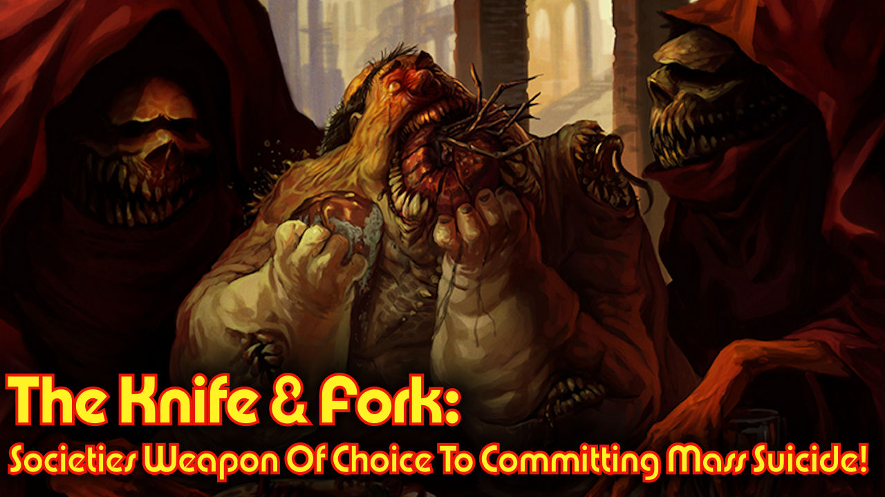 The Knife & Fork: Societies Weapon Of Choice To Committing Mass Suicide!