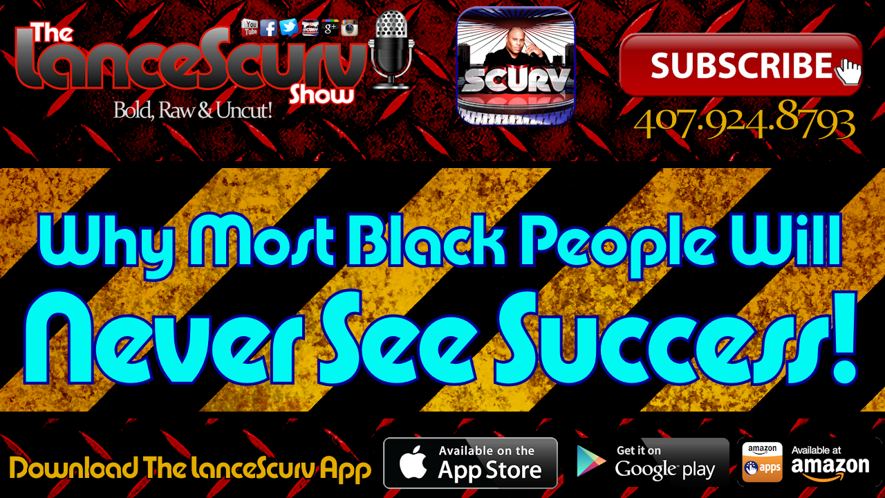 Why Most Black People Will Never See Success! - The LanceScurv Show