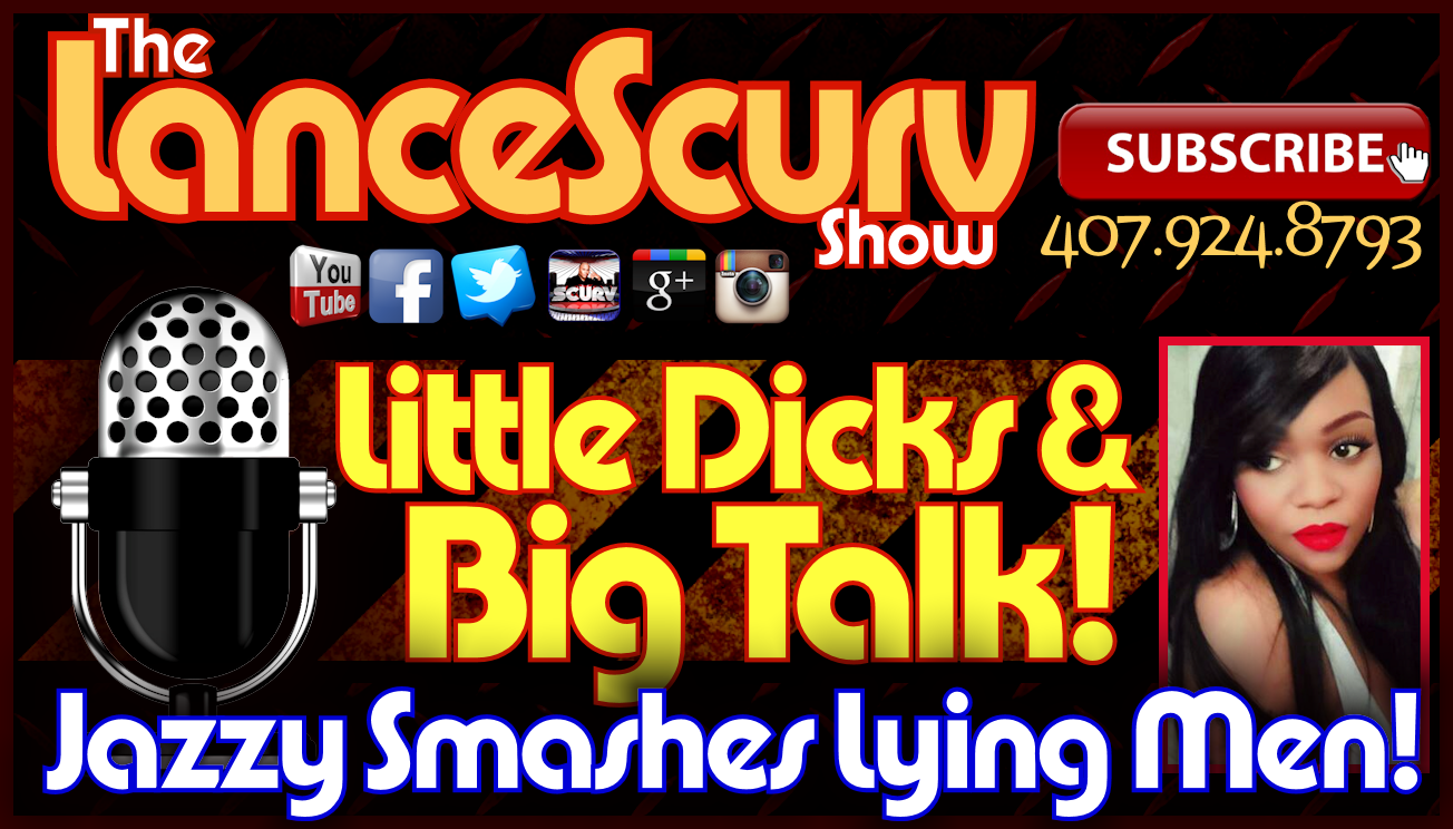 Jazzy Smashes These Lying Men With Little Dicks & Big Talk! - The LanceScurv Show