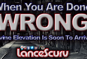 When You Are Done Wrong Divine Elevation Is Soon To Arrive! - The LanceScurv Show