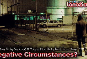 Can You Truly Succeed If You're Not Detached From Your Negative Circumstances?