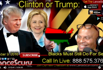 Clinton Or Trump: Blacks Must Still Do For Self Regardless Who Wins! - The LanceScurv Show