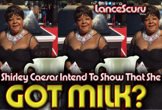 Did Shirley Caesar Intend To Show The World That She Still GOT MILK? - The LanceScurv Show