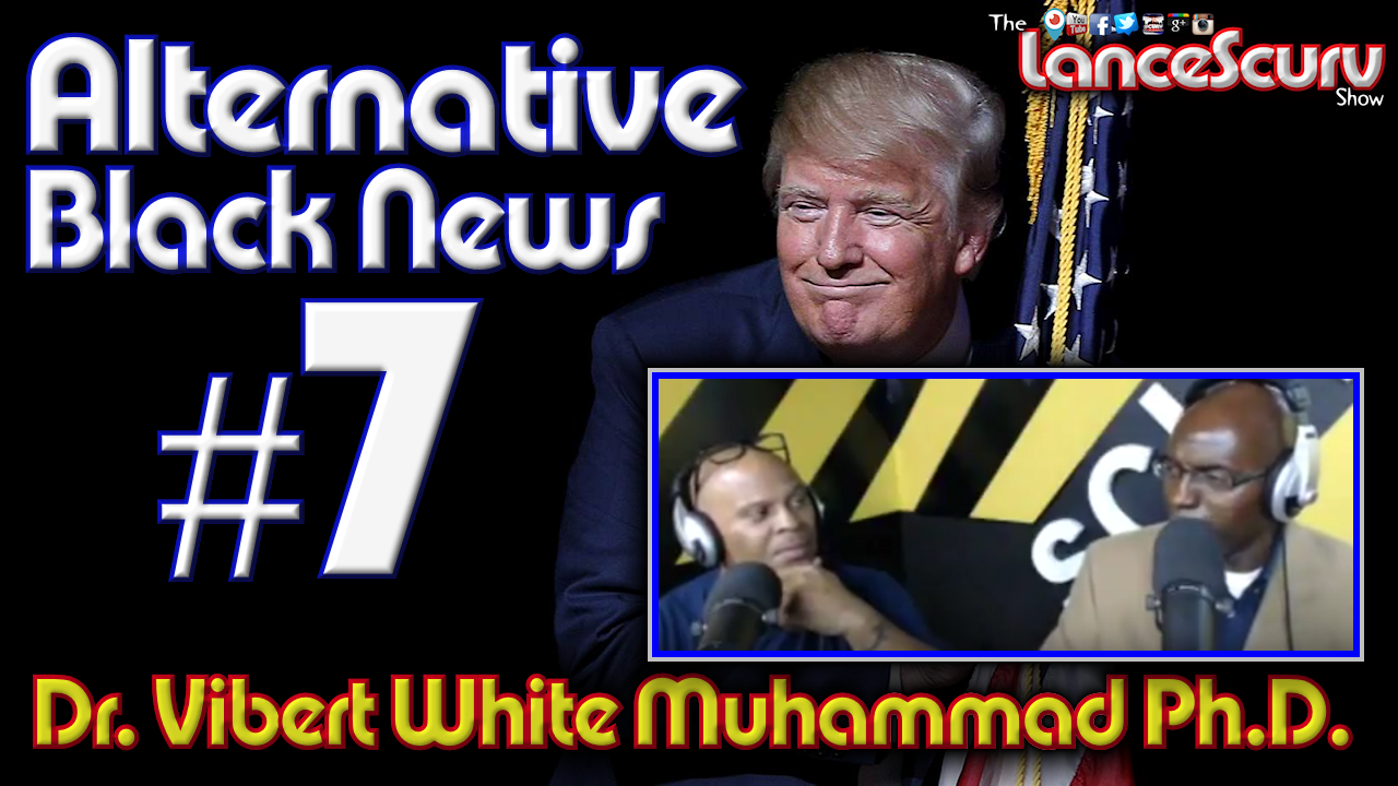 Alternative Black News Episode # 7 with Dr. Vibert Muhammad on The LanceScurv Show 