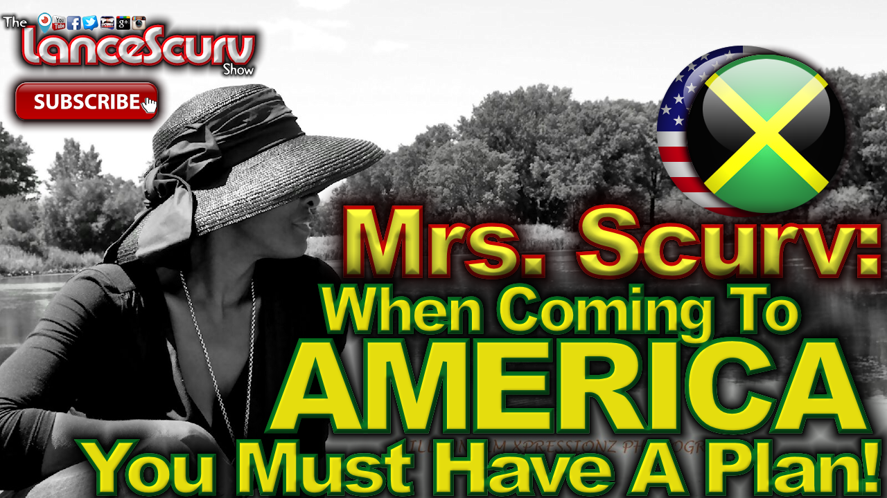 JAMAICANS: "When Coming To America You Must Have A Plan!" - The LanceScurv Show 