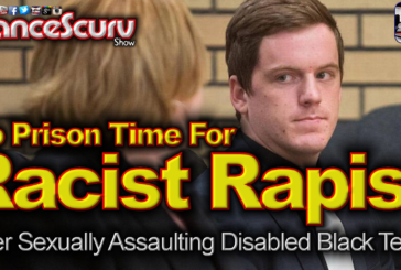 No Prison Time For Racist Rapist After Violating Disabled Black Teen! - The LanceScurv Show