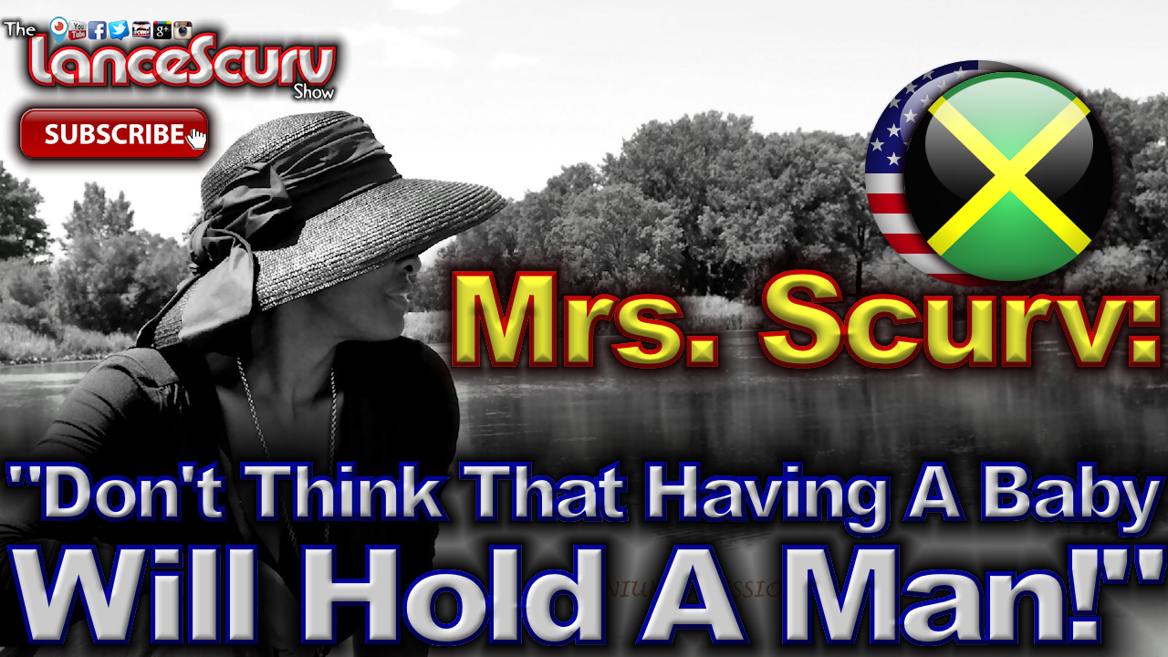 Don't Think That Having A Baby Will Hold A Man! - The LanceScurv Show