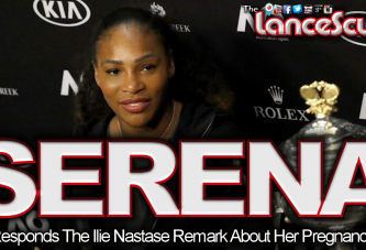 Serena Williams Responds The Ilie Nastase Remark About Her Pregnancy! - The LanceScurv Show
