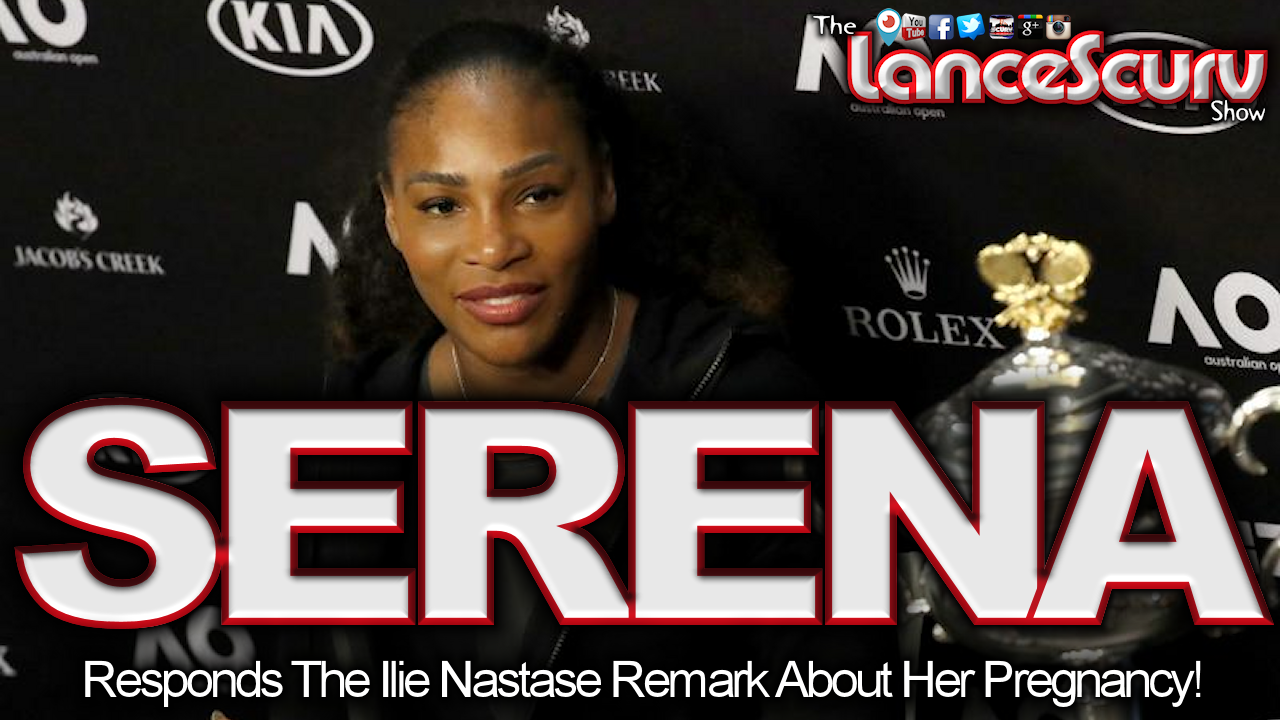 Serena Williams Responds The Ilie Nastase Remark About Her Pregnancy! - The LanceScurv Show