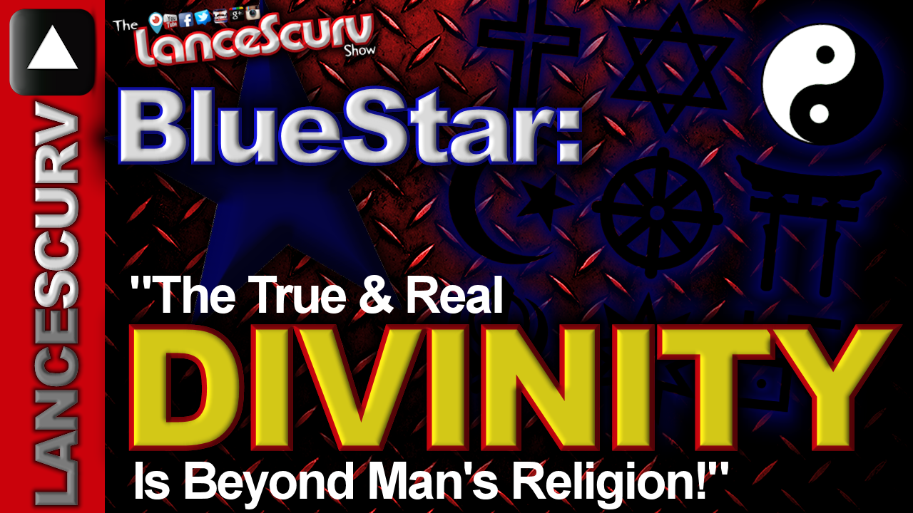 BlueStar: "The True & Real Divinity Is Beyond Man's Religion!" - The LanceScurv Show