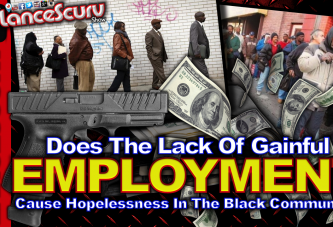 Does The Lack Of Gainful Employment Cause Hopelessness In The Black Community? - The LanceScurv Show