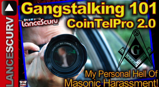 Gangstalking 101 - Cointelpro 2.0: My Personal Hell Of Masonic Harassment! - The LanceScurv Show