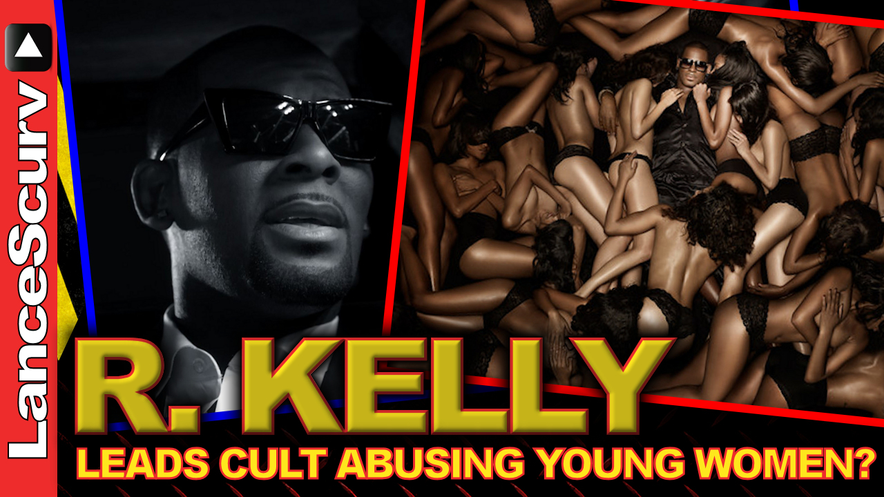 R. KELLY Leads Cult Abusing Young Women? - The LanceScurv Show 
