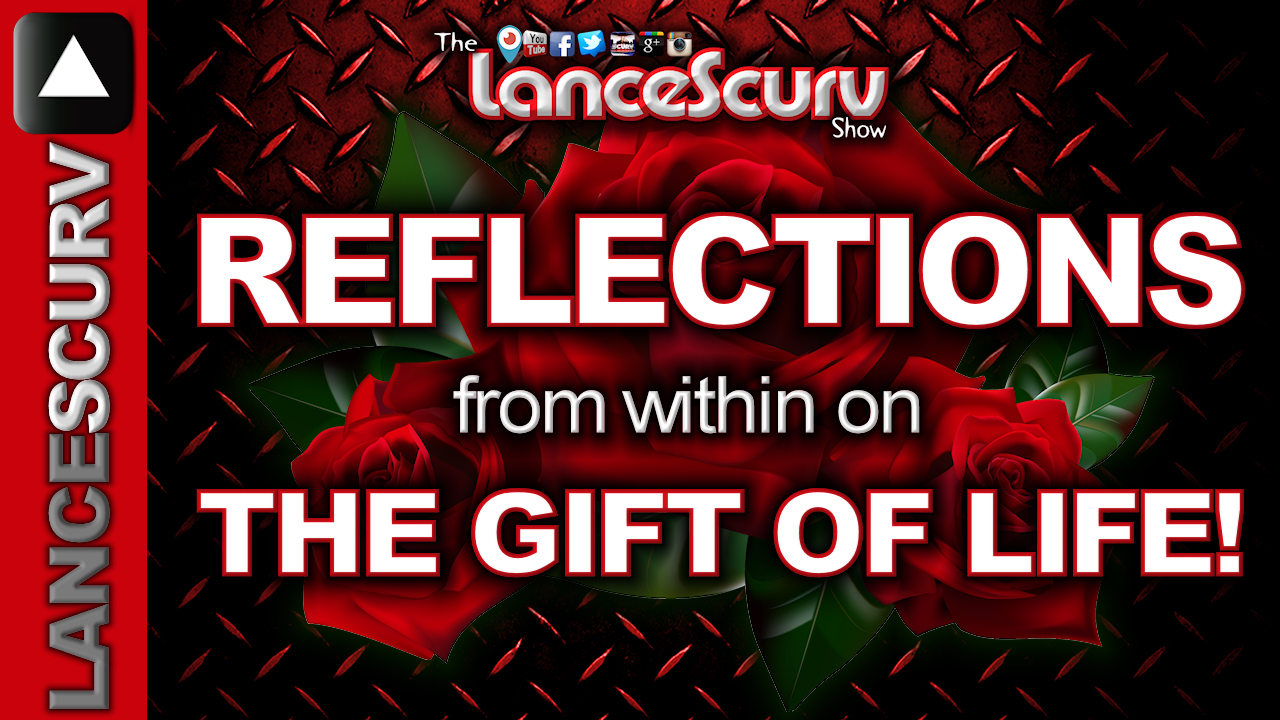 Reflections From Within On The Gift Of Life! - The LanceScurv Show