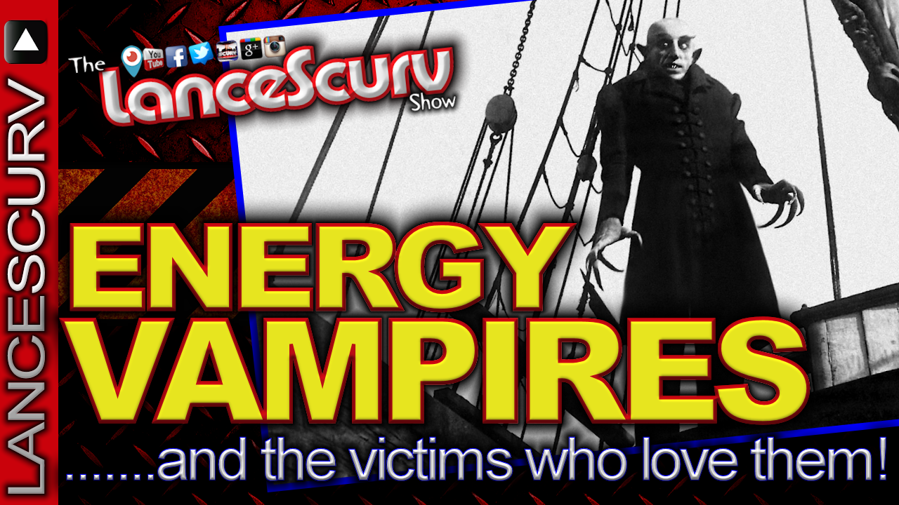 Energy Vampires & The Victims Who Love Them! - The LanceScurv Show