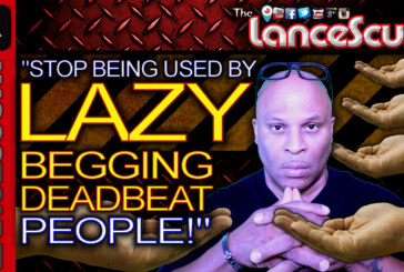 STOP BEING USED By LAZY, Begging, Deadbeat People! - The LanceScurv Show