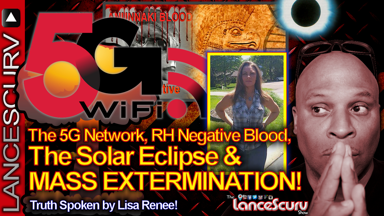 The 5G Network, RH Negative Blood, The Solar Eclipse & Mass Extermination! - The LanceScurv Show
