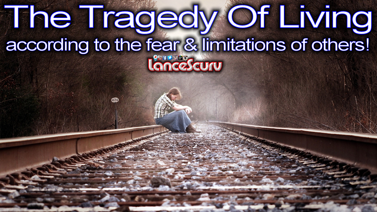 The Tragedy Of Living According To The Fear & Limitations Of Others!