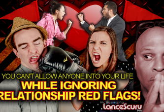 You Can't Allow Anyone Into Your Life While Ignoring RELATIONSHIP RED FLAGS! - The LanceScurv Show