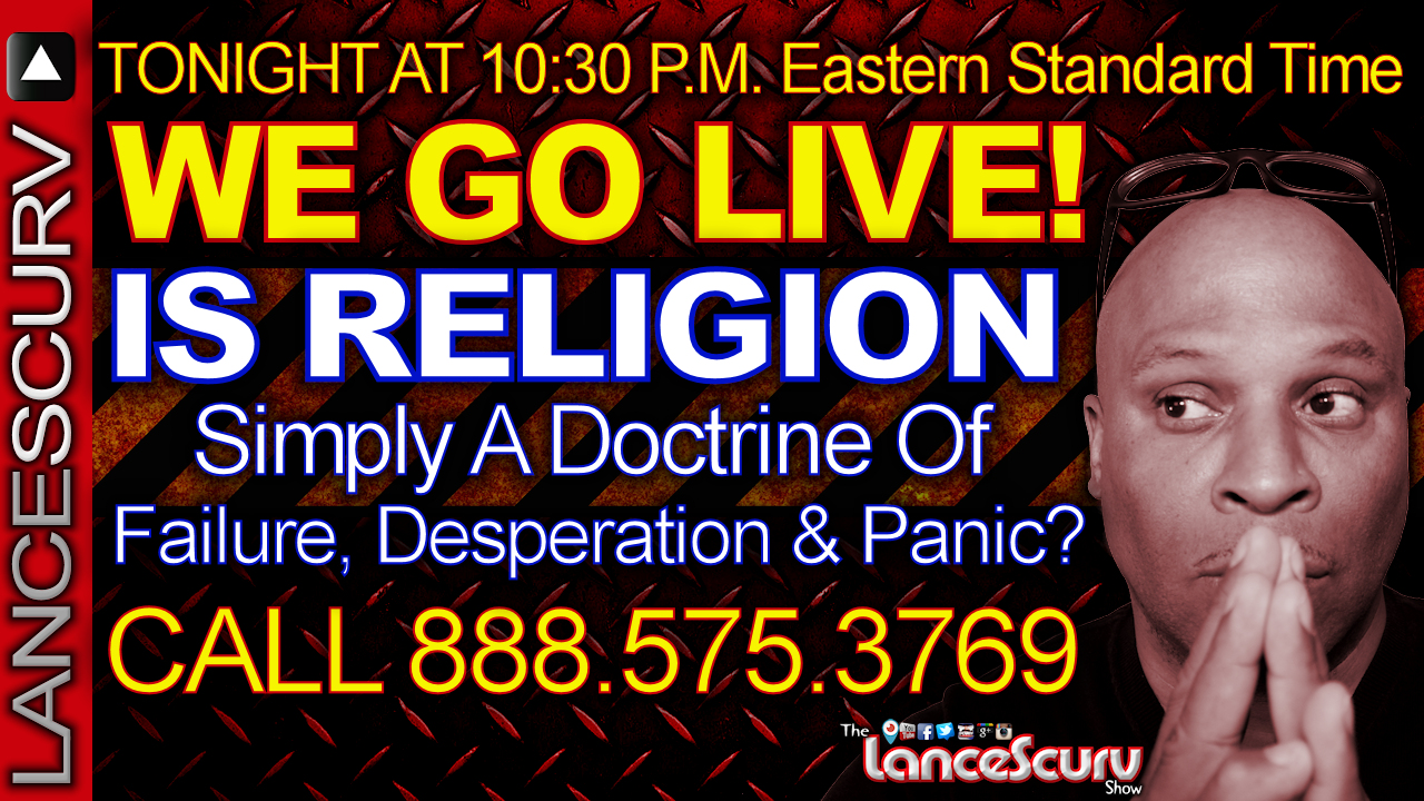 IS RELIGION Simply A Doctrine Of Failure, Desperation & Panic? - The LanceScurv Show