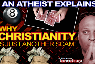 AN ATHEIST EXPLAINS: Why Christianity Is Just Another Scam! - The LanceScurv Show