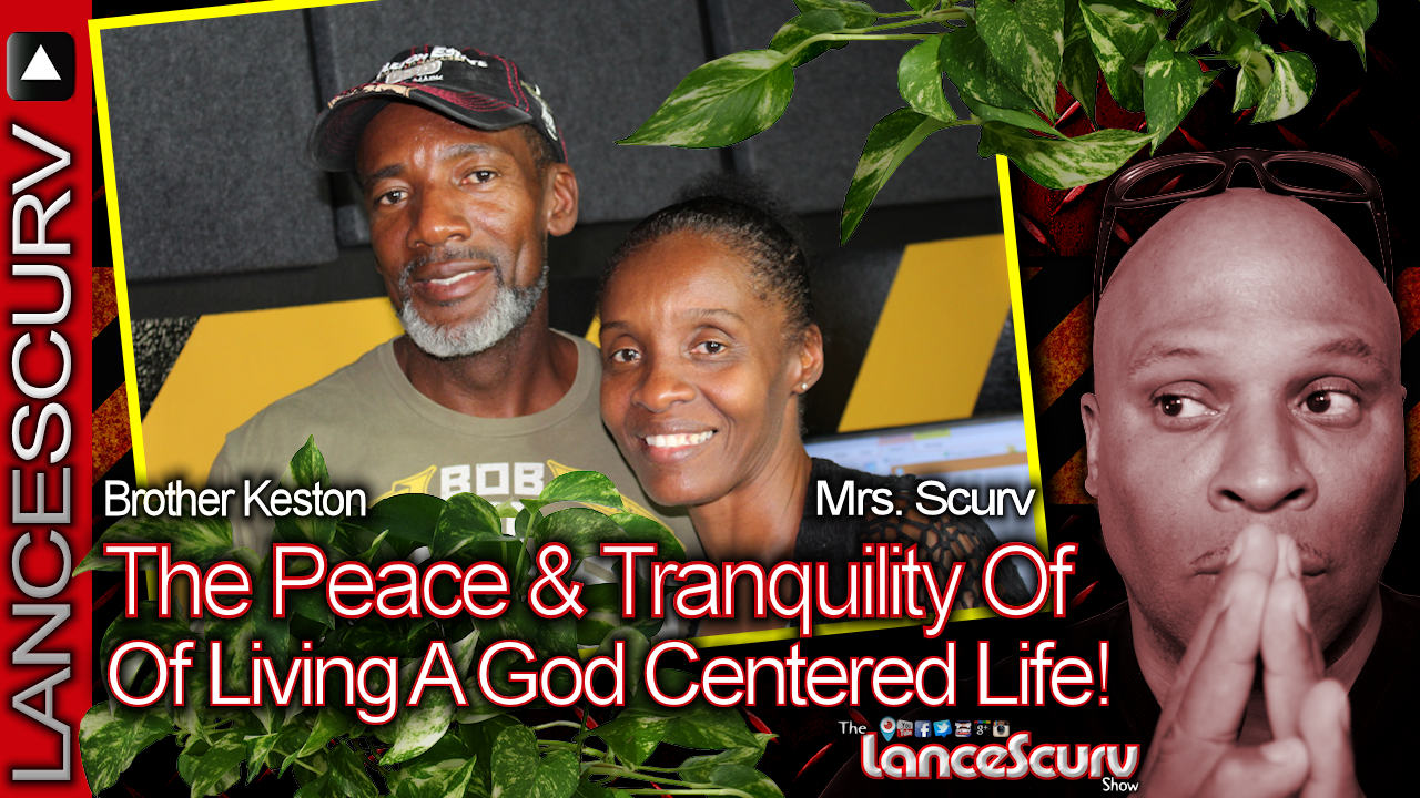 The Peace & Tranquility Of Living A God Centered Life! - The LanceScurv Show
