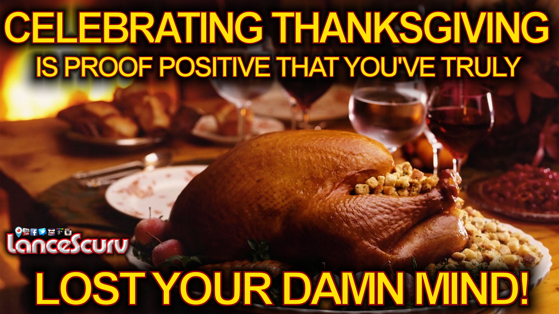 Celebrating Thanksgiving Is Proof Positive That You've Truly Lost Your Damn Mind! - LanceScurv