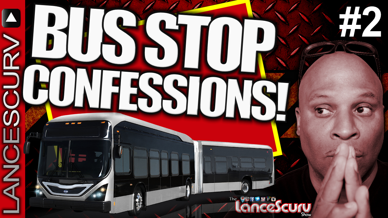 BUS STOP CONFESSIONS: Protecting Your LIFE FORCE From These Public Predators! - The LanceScurv Show