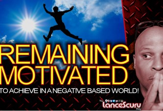 Remaining Motivated To Achieve In A Negative Based World! - The LanceScurv Show