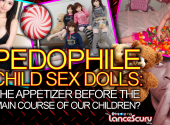 PEDOPHILE CHILD SEX DOLLS: The Appetizer Before The Main Course Of Our Children! The LanceScurv Show