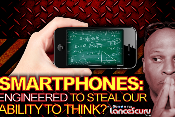 SMARTPHONES: Engineered To Steal Our Ability To THINK? - The LanceScurv Show