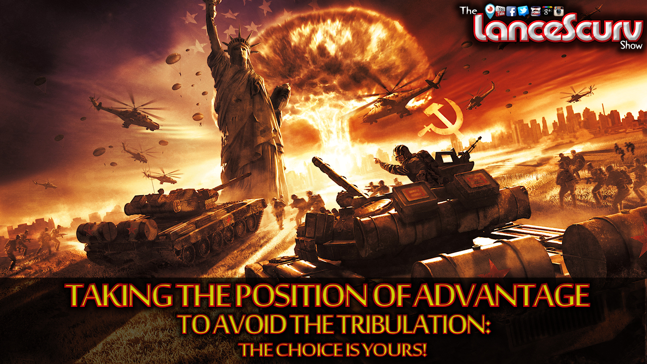 Taking The Position Of Advantage To Avoid The Tribulation: The Choice Is Yours! -The LanceScurv Show