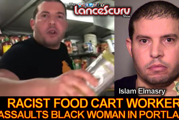 Racist Food Cart Worker Assaults Black Woman In Portland! - The LanceScurv Show