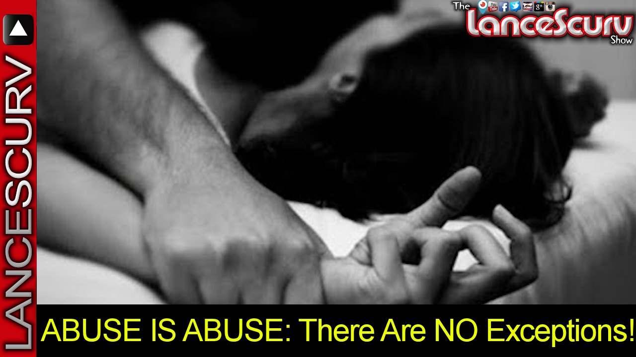 ABUSE IS ABUSE: There Are NO Exceptions! - The LanceScurv Show
