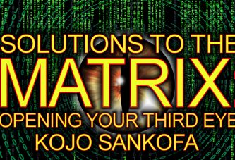SOLUTIONS TO THE MATRIX: OPENING YOUR THIRD EYE! - Brother Kojo Sankofa