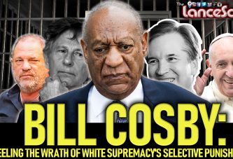BILL COSBY: Feeling The Wrath Of White Supremacy's Selective Punishment! - The LanceScurv Show