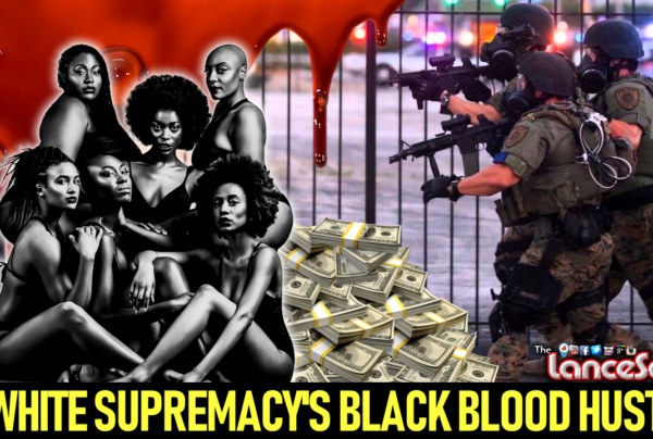 WHITE SUPREMACY'S BLACK BLOOD HUSTLE! - The LanceScurv Show
