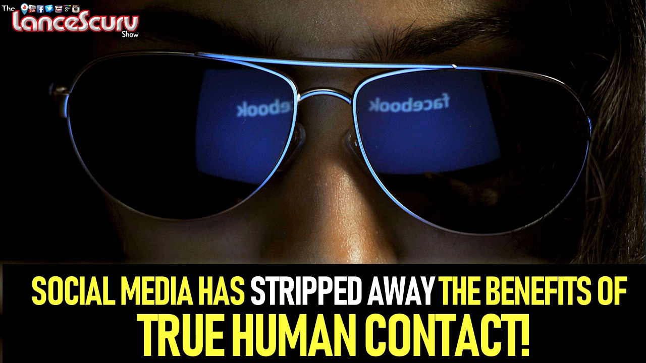 SOCIAL MEDIA HAS STRIPPED AWAY THE BENEFITS OF TRUE HUMAN CONTACT!