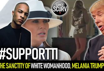 THE SANCTITY OF WHITE WOMANHOOD, MELANIA TRUMP & T.I.! - The LanceScurv Show
